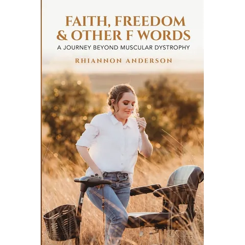 Faith, Freedom & Other F Words: A Journey Beyond Muscular Dystrophy