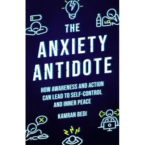 The Anxiety Antidote: How Awareness and Action Can Lead to Self-Control and Inner Peace