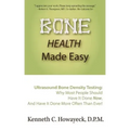 Bone Health Made Easy: Why Most People Should Have an Ultrasound Bone Density Test Done, AND Why Most, Now, Should Do So More Often Than Ever
