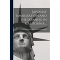 Japanese Immigration and the Japanese in California ..