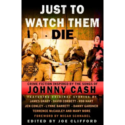 Just To Watch Them Die: Crime Fiction Inspired By the Songs of Johnny Cash