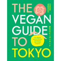 The Vegan Guide to Tokyo: The Ultimate Guide to the Best Plant-Based Eats in Tokyo and Beyond