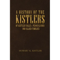 A History of the Kistlers of Kistler Valley, Pennsylvania: And Allied Families