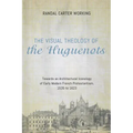 The Visual Theology of the Huguenots: Towards an Architectural Iconology of Early Modern French Protestantism, 1535 to 1623