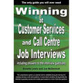 Winning at Customer Services and Call Centre Job Interviews Including Answers to the Interview Questions
