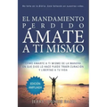 El Mandamiento Perdido: Ámate a Ti Mismo (Edición Ampliada): Cómo Amarte A Ti Mismo De La Manera En Que Dios Lo Hace Puede Traer Sanación Y Li