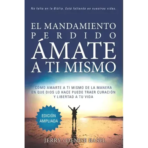 El Mandamiento Perdido: Ámate a Ti Mismo (Edición Ampliada): Cómo Amarte A Ti Mismo De La Manera En Que Dios Lo Hace Puede Traer Sanación Y Li