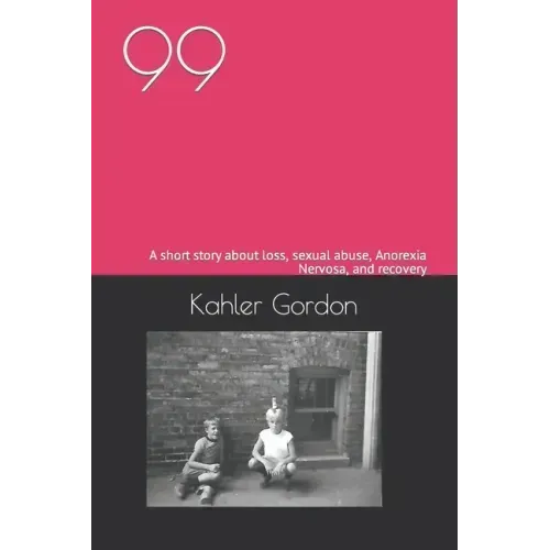 99: A short story about loss, sexual abuse, Anorexia Nervosa, and recovery