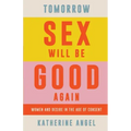 Tomorrow Sex Will Be Good Again: Women and Desire in the Age of Consent