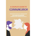 A Couple's Guide to Communication: Understand The Role Of Communication In A Relationship & Improve Your Communication Skills: Communication Rules For
