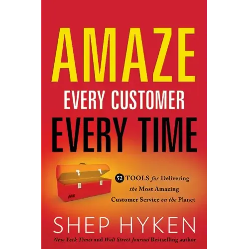 Amaze Every Customer Every Time: 52 Tools for Delivering the Most Amazing Customer Service on the Planet