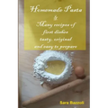Homemade Pasta: & Many recipes of first dishes tasty, original and easy to prepare
