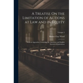 A Treatise On the Limitation of Actions at Law and in Equity: With an Appendix, Containing the American and English Statutes of Limitations; Volume 2