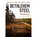 Bethlehem Steel: Rusting Relic