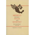 Mexico Between Hitler and Roosevelt: Mexican Foreign Relations in the Age of L Zaro C Rdenas, 1934-1940