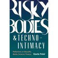 Risky Bodies & Techno-Intimacy: Reflections on Sexuality, Media, Science, Finance