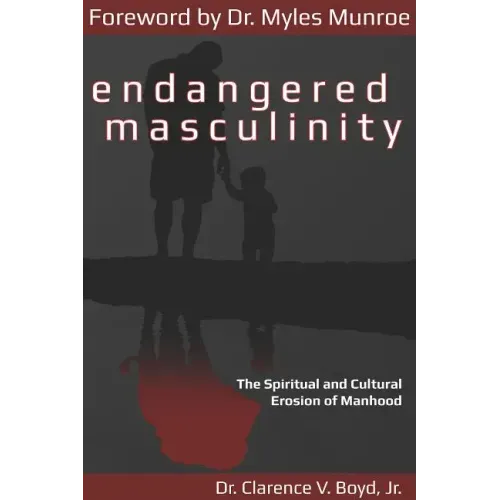 Endangered Masculinity: The Spiritual and Cultural Erosion of Manhood