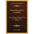 Larkin Housewives' Cookbook: Good Things to Eat, and How to Prepare Them (1915)