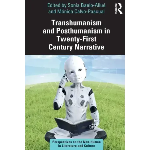 Transhumanism and Posthumanism in Twenty-First Century Narrative