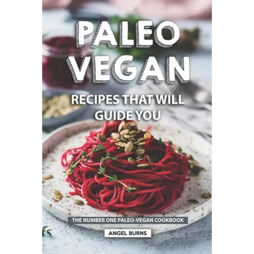 Paleo Vegan Recipes That Will Guide You: The Number One Paleo-Vegan Cookbook