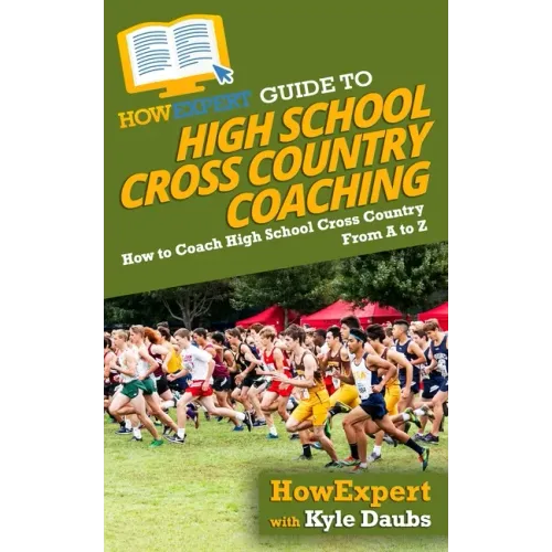 HowExpert Guide to High School Cross Country Coaching: How to Coach High School Cross Country From A to Z