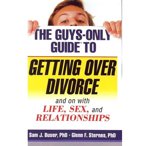 The Guys-Only Guide to Getting Over Divorce: And on with Life, Sex, and Relationships