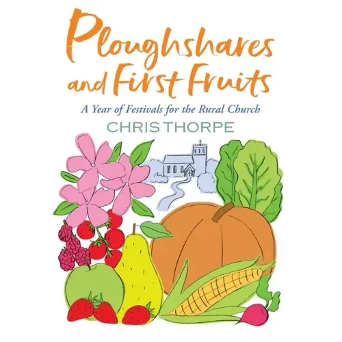 Ploughshares and First Fruits: A Year of Festivals for the Rural Church
