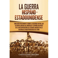 La guerra hispano-estadounidense: Una guía fascinante sobre la guerra entre los Estados Unidos de América y España después de la intervención de Estad