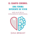 El Cuarto Cerebro: Una Forma Differente De Vivir: Más Allá De La Inteligencia Emocional