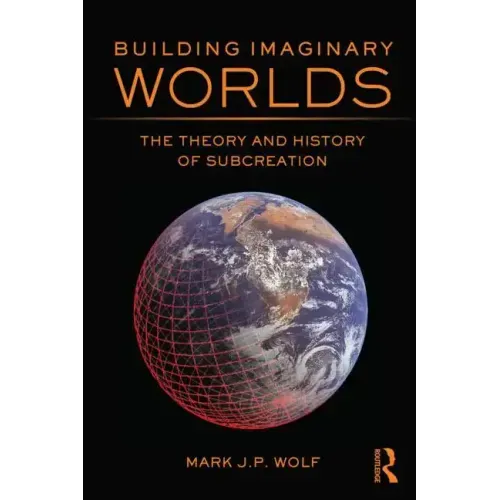 Building Imaginary Worlds: The Theory and History of Subcreation