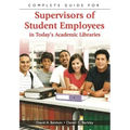 Complete Guide for Supervisors of Student Employees in Today's Academic Libraries
