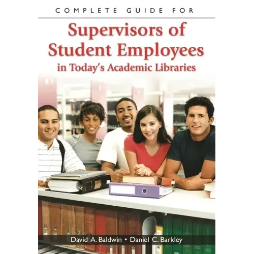 Complete Guide for Supervisors of Student Employees in Today's Academic Libraries