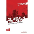 Outreach Ministry Volunteer Handbook: Equipping You to Serve