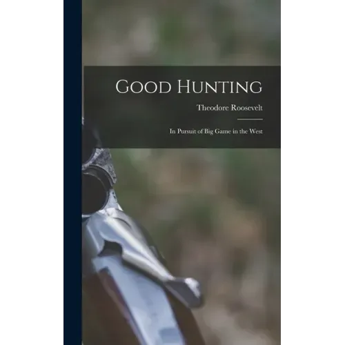 Good Hunting: In Pursuit of Big Game in the West