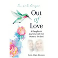 Out of Love: A Daughter's Journey With Her Mom To The End