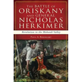 The Battle of Oriskany and General Nicholas Herkimer: Revolution in the Mohawk Valley