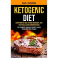 Ketogenic Diet: Everything You Need to Know Lose Weight, Have Tasty Meals, Avoid Common Mistakes (The Complete Beginners Guide To Losing Weight With K