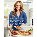 Danielle Walker's Healthy in a Hurry: Real Life. Real Food. Real Fast. [A Gluten-Free, Grain-Free & Dairy-Free Cookbook]