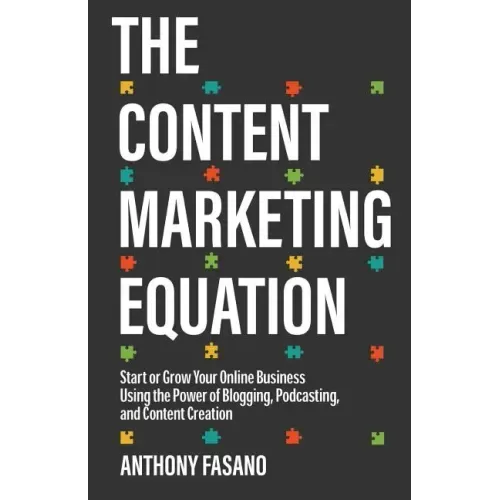 The Content Marketing Equation: Start or Grow Your Online Business Using the Power of Blogging, Podcasting, and Content Creation