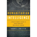 Humanitarian Intelligence: A Practitioner's Guide to Crisis Analysis and Project Design