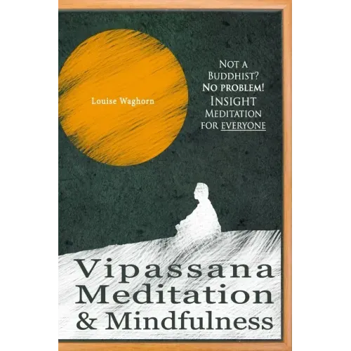 Vipassana Meditation & Mindfulness: Not a Buddhist? No problem! Insight Meditation for everyone