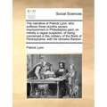 The Narrative of Patrick Lyon, Who Suffered Three Months Severe Imprisonment in Philadelphia Gaol; On Merely a Vague Suspicion, of Being Concerned in