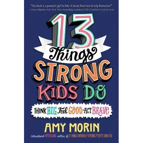 13 Things Strong Kids Do: Think Big, Feel Good, Act Brave