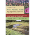 Field Guide to Tidal Wetland Plants of the Northeastern United States and Neighboring Canada: Vegetation of Beaches, Tidal Flats, Rocky Shores, Marshe