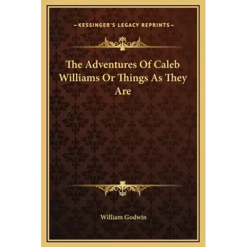 The Adventures of Caleb Williams or Things as They Are