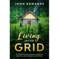Living Off The Grid: The Complete Guide for a Sustainable, Tranquility and Simple Life, a Living of Minimalism and Self Reliance