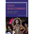 Erotic Revolutionaries: Black Women, Sexuality, and Popular Culture