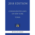 Consolidated Laws of New York - Town (2018 Edition)
