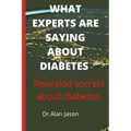 What Experts Are Saying about Diabetes: Revealed secrets about diabetes