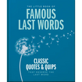 The Little Book of Famous Last Words: Classic Quotes and Quips That Deserve the Last Word